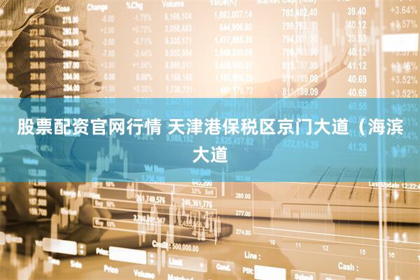 股票配资官网行情 天津港保税区京门大道（海滨大道